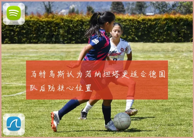 马特乌斯认为若纳坦塔更适合德国队后防核心位置