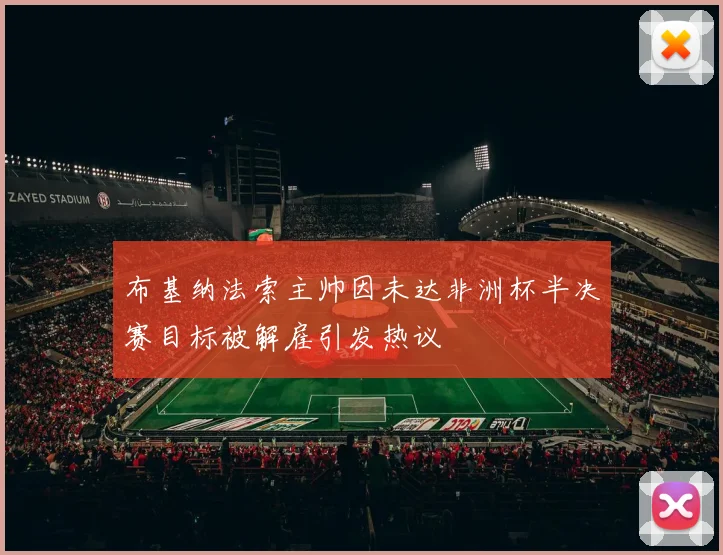 布基纳法索主帅因未达非洲杯半决赛目标被解雇引发热议