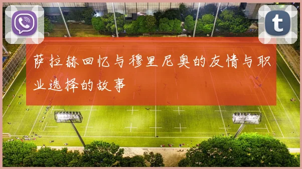萨拉赫回忆与穆里尼奥的友情与职业选择的故事